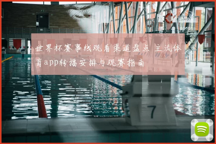 世界杯赛事线观看渠道盘点 主流体育app转播安排与观赛指南