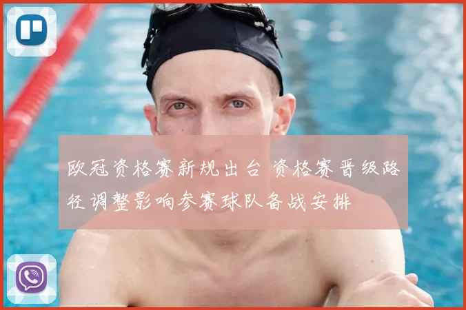 欧冠资格赛新规出台 资格赛晋级路径调整影响参赛球队备战安排