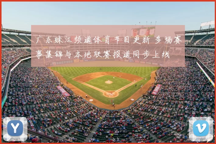 广东珠江频道体育节目更新 多场赛事集锦与本地联赛报道同步上线