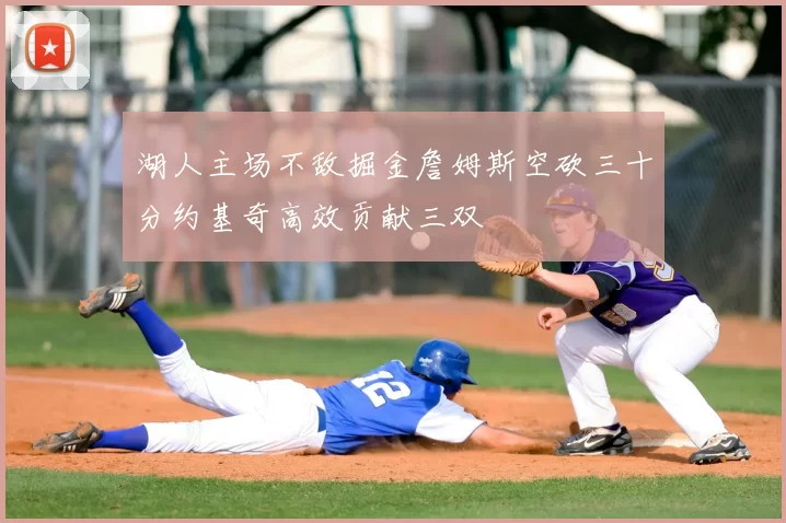 湖人主场不敌掘金詹姆斯空砍三十分约基奇高效贡献三双