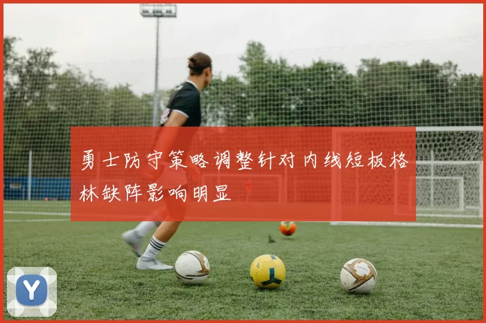 勇士防守策略调整针对内线短板格林缺阵影响明显